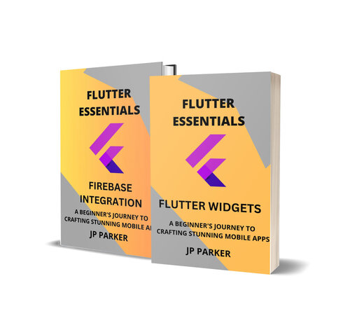 FLUTTER ESSENTIALS - FLUTTER WIDGETS AND FIREBASE INTEGRATION: A BEGINNER'S JOURNEY TO CRAFTING STUNNING MOBILE APPS - 2 BOOKS IN 1