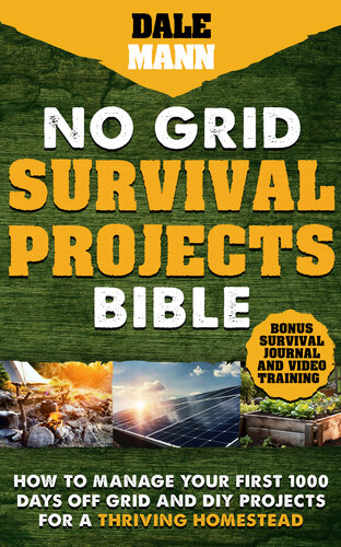 No Grid Survival Projects Bible: How to Manage Your First 1000 Days Off-Grid and DIY Projects for a Thriving Homestead (The Survival Series Book 2)