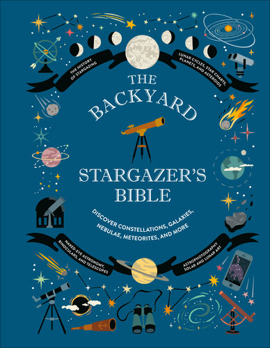 The Backyard Stargazer's Bible: Discover Constellations, Galaxies, Nebulae, Meteorites, and More