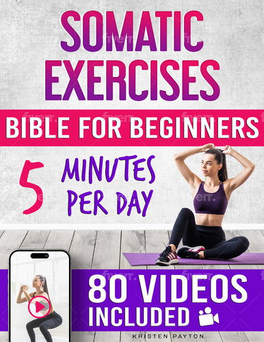 Somatic Exercises Bible for Beginners: 80 Step-by-Step Guided Videos for Releasing Unprocessed Emotions and Stored Trauma! 30-Day Plan to Reduce Stress and Anxiety! Feel Relaxed in Just 5 Minutes!