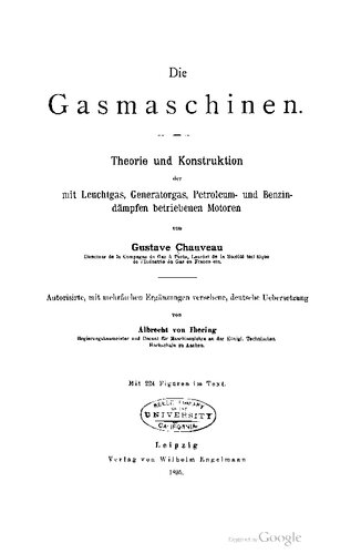 Die Gasmaschinen. Theorie und Konstruktion der mit Leuchtgas, Generatorgas, Petroleum- und Benzindämpfen betriebenen Motoren