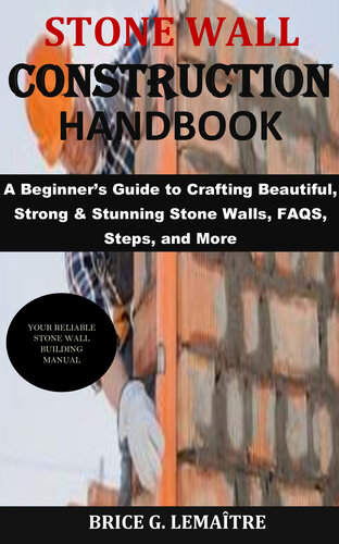 Stone Wall Construction Handbook: A Beginner’s Guide to Crafting Beautiful, Strong & Stunning Stone Walls, FAQS, Steps, and More