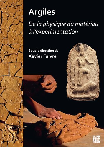 Argiles: De la physique du matériau à l’expérimentation: Actes des journées d’études du Programme Collectif « Argiles » (2018-2020). Unité mixte de recherche Archéologies et sciences de l’Antiquité (UMR 7041 – ArScAn, Nanterre)