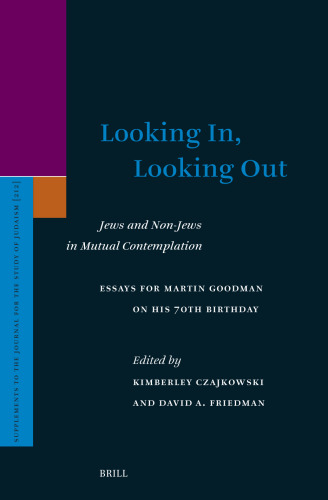Looking In, Looking Out: Jews and Non-Jews in Mutual Contemplation : Essays for Martin Goodman on His 70th Birthday