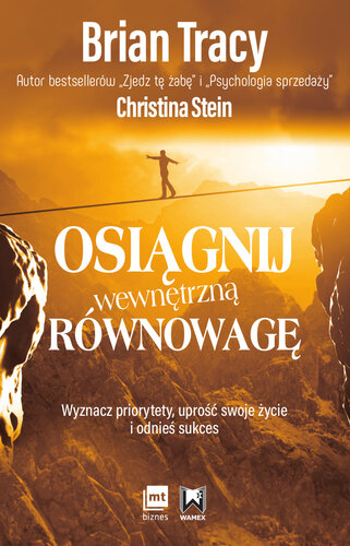 Osiągnij wewnętrzną równowagę. Wyznacz priorytety, uprość swoje życie i odnieś sukces