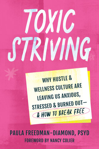 Toxic Striving: Why Hustle and Wellness Culture Are Leaving Us Anxious, Stressed, and Burned Out—and How to Break Free