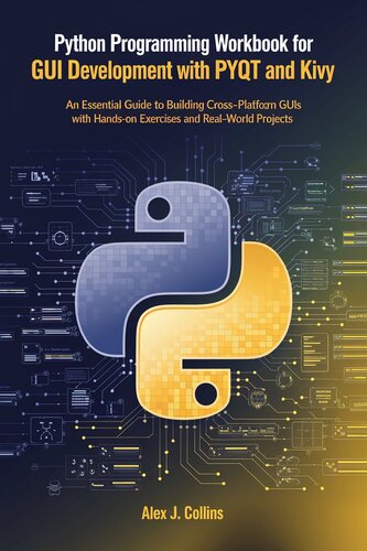 Python Programming Workbook for GUI Development with PyQt and Kivy: An Essential Guide To Building Cross-Platform GUIs With Hands-On Exercises And Real-world Projects