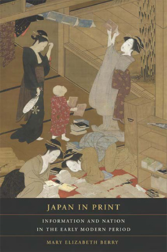 Japan in Print: Information and Nation in the Early Modern Period (Asia: Local Studies   Global Themes)