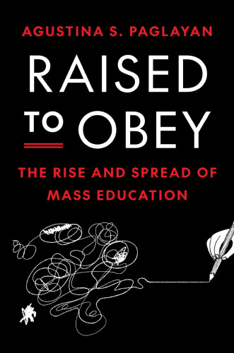 Raised to Obey: The Rise and Spread of Mass Education