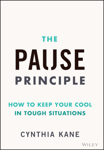 The Pause Principle : How to Keep Your Cool in Tough Situations