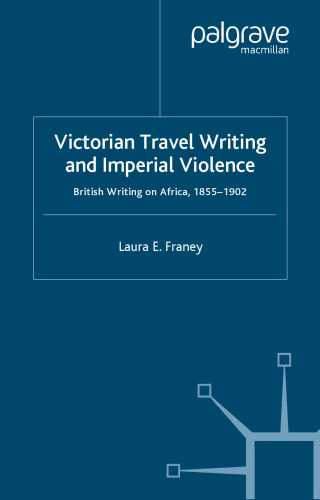 Victorian Travel Writing and Imperial Violence: British Writing of Africa 1855-1902 (Palgrave Studies in Nineteenth-Century Writing and Culture)