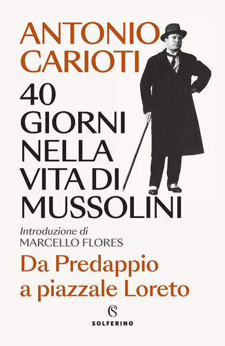 40 giorni nella vita di Mussolini. Da Predappio a piazzale Loreto