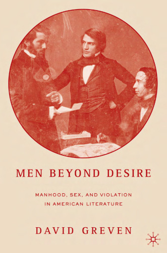 Men Beyond Desire: Manhood, Sex, and Violation in American Literature