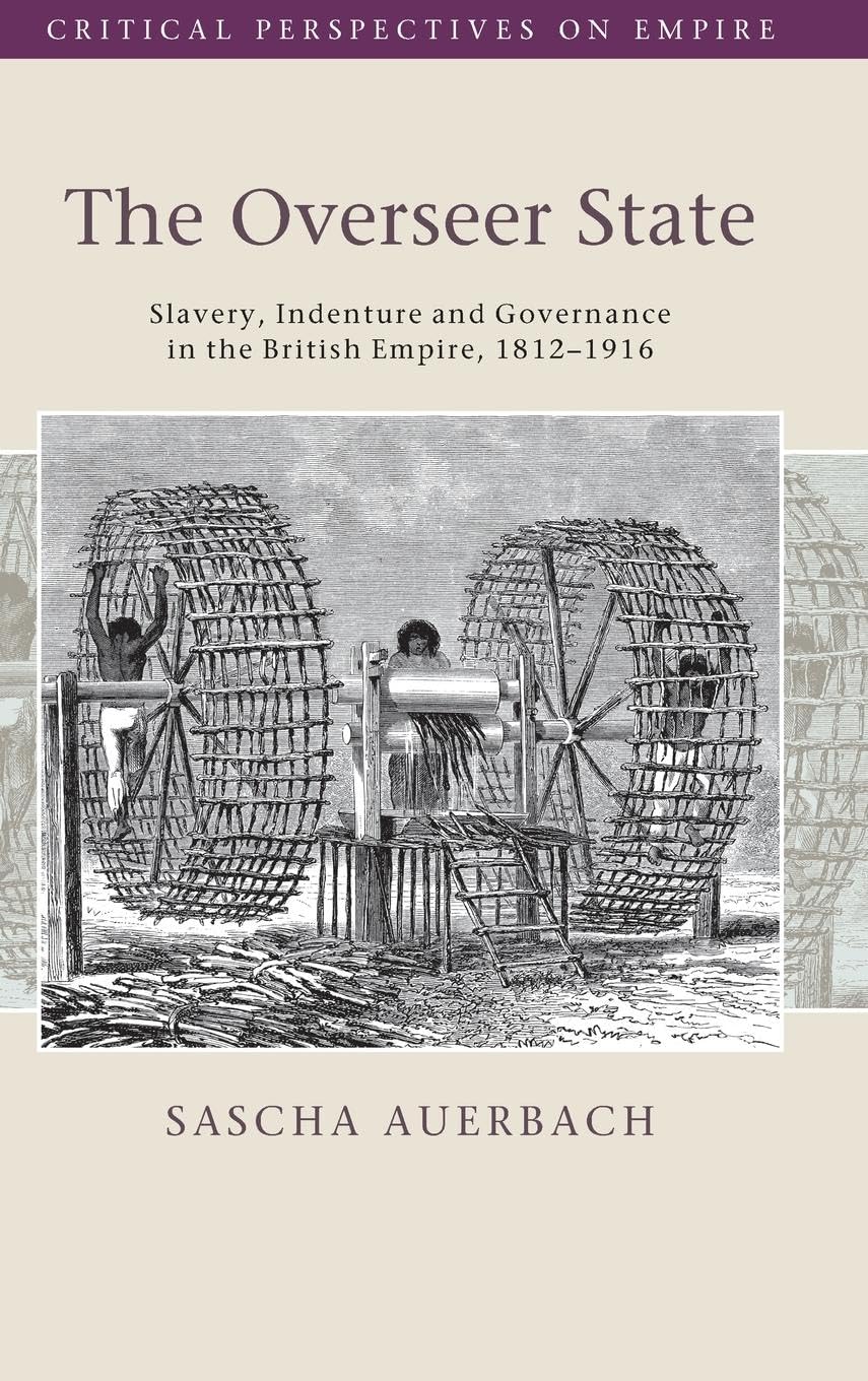 The Overseer State: Slavery, Indenture and Governance in the British Empire, 1812–1916