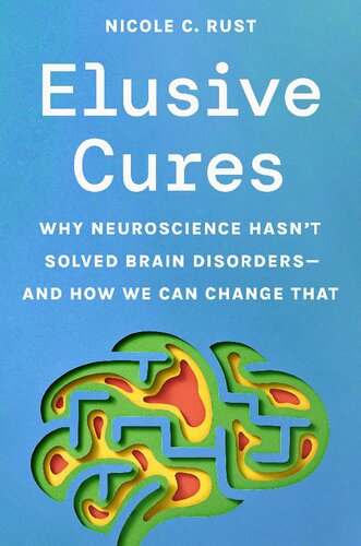 Elusive Cures: Why Neuroscience Hasn’t Solved Brain Disorders—and How We Can Change That