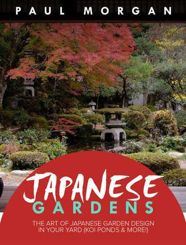 Japanese Gardens (2nd Edition): The Art of Japanese Garden Design In Your Yard (Koi Ponds & More!)