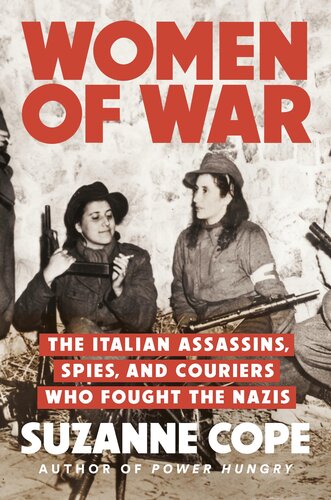 Women of War : The Italian Assassins, Spies, and Couriers Who Fought the Nazis