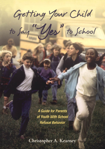 Getting Your Child to Say 'Yes' to School: A Guide for Parents of Youth with School Refusal Behavior