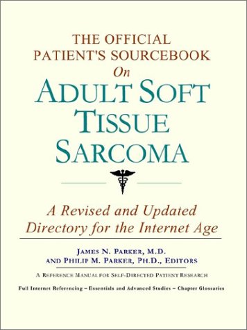 The Official Patient's Sourcebook on Adult Soft Tissue Sarcoma: A Revised and Updated Directory for the Internet Age