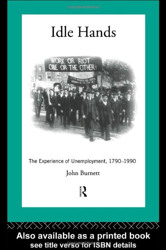 Idle Hands: The Experience of Unemployment, 1790-1990 (Modern British History)