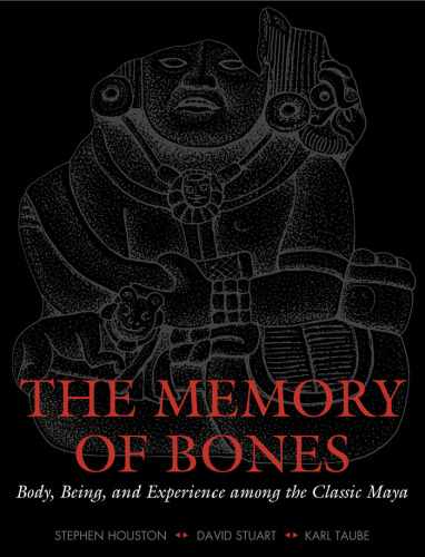 The Memory of Bones: Body, Being, and Experience among the Classic Maya ()