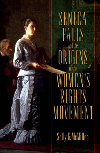 Seneca Falls and the Origins of the Women's Rights Movement (Pivotal Moments in American History)