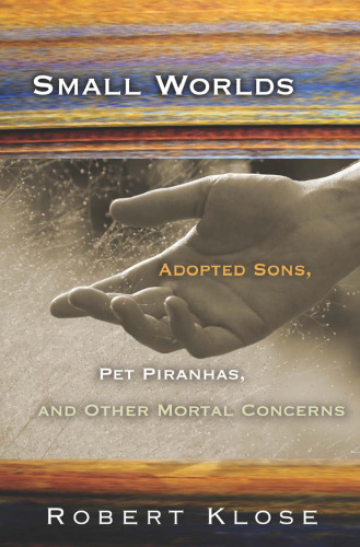 Small Worlds: Adopted Sons, Pet Piranhas, And Other Mortal Concerns