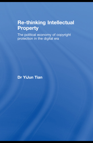 Re-thinking Intellectual Property: The Political Economy of Copyright Protection in the Digital Era (Routledge-Cavendish Research in Intellectual Property)