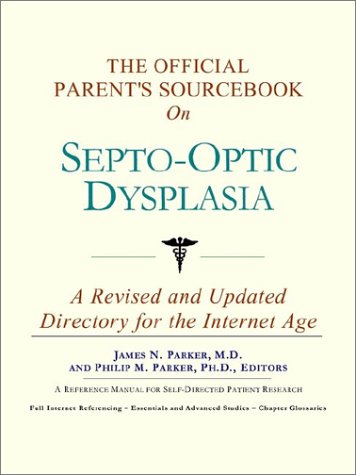 The Official Parent's Sourcebook on Septo-Optic Dysplasia: A Revised and Updated Directory for the Internet Age