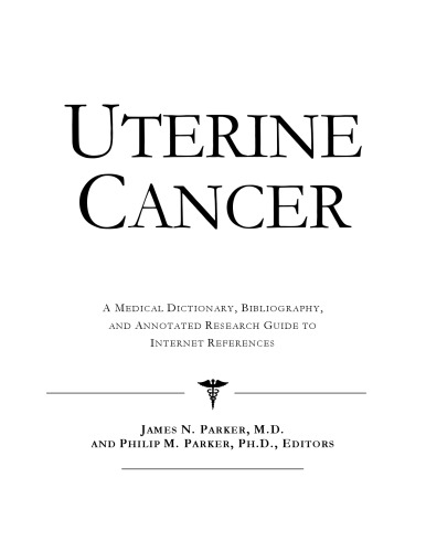 Uterine Cancer - A Medical Dictionary, Bibliography, and Annotated Research Guide to Internet References