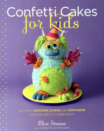 Confetti Cakes For Kids: Delightful Cookies, Cakes, and Cupcakes from New York City's Famed Bakery