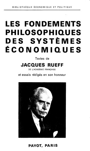 Les Fondements philosophiques des systemes economiques: Textes de Jacques Rueff et essais rediges en son honneur, 23 aout 1966. Textes et essais rassembles et publies sous la direction de Emil M. Claassen