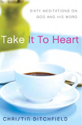 Take It To Heart: Sixty Meditations on God and His Word