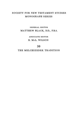 The Melchizedek Tradition: A Critical Examination of the Sources to the Fifth Century A.D. and in the Epistle to the Hebrews (Society for New Testament Studies Monograph Series)