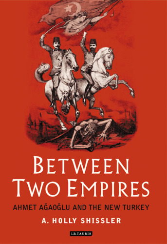 Between Two Empires: Ahmet Agaoglu and the New Turkey