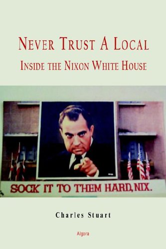 Never Trust a Local: Inside Nixon's Campaign And the White House