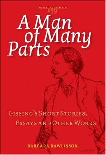 A Man of Many Parts: Gissing's Short Stories, Essays and Other Works (Costerus NS 159) (Costerus New Series)