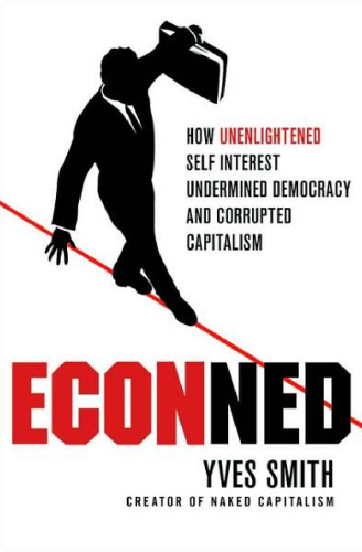 ECONned: How Unenlightened Self Interest Undermined Democracy and Corrupted Capitalism