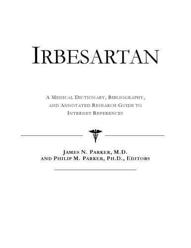 Irbesartan: A Medical Dictionary, Bibliography, And Annotated Research Guide To Internet References
