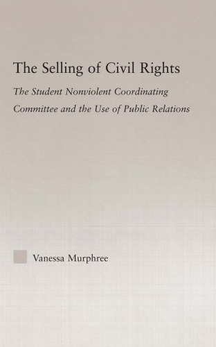 The Selling of Civil Rights: The Student Nonviolent Coordinating Committee and the Use of Public Relations (Studies in African American History and Culture)