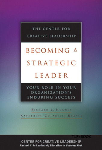 Becoming a strategic leader: your role in your organization's enduring success