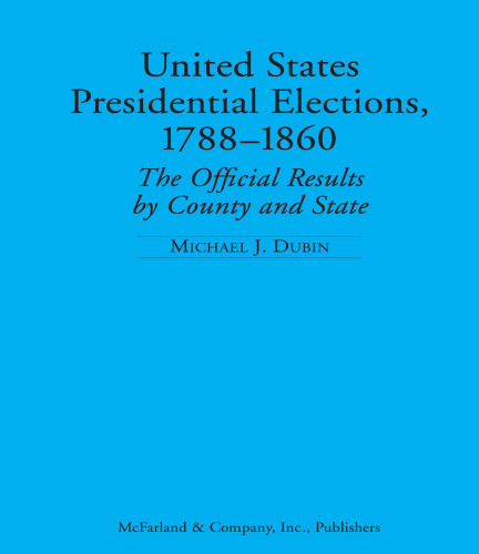 United States Presidential Elections, 1788-1860: The Official Results by County and State