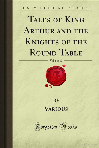 Tales of King Arthur and the Knights of the Round Table, Vol. 6 of 10 (Forgotten Books)