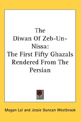 The Diwan of Zeib-Un-Nissa: The First Fifty Ghazals Rendered From The Persian