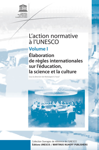 L'action normative à l'Unesco  Standard-setting in UNESCO (Collection Ouvrages de référence de l'unesco)  Volume I: ÉLABORATION DE RÈGLES INTERNATIONALES SUR L’ÉDUCATION, LA SCIENCE ET LA CULTURE