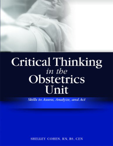 Critical Thinking in the Obstetrics Unit: Skills to Assess, Analyze, and Act