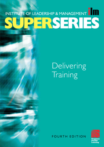 Delivering Training Super Series, Fourth Edition (ILM Super Series)