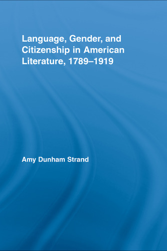 Language, Gender, and Citizenship in American Literature, 1789-1919 (Studies in American Popular History and Culture)