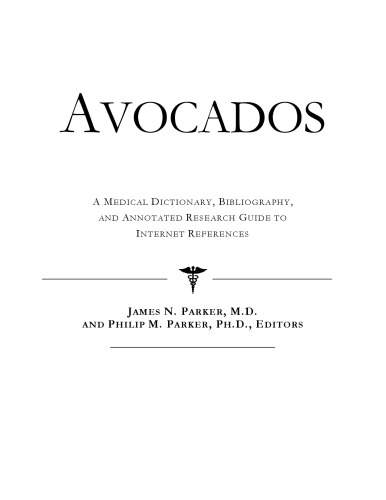 Avocados - A Medical Dictionary, Bibliography, and Annotated Research Guide to Internet References