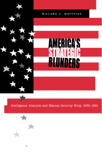 America's Strategic Blunders: Intelligence Analysis and National Security Policy, 1936-1991